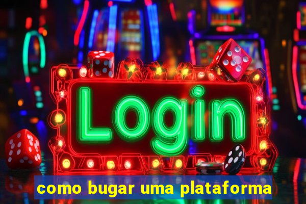 como bugar uma plataforma